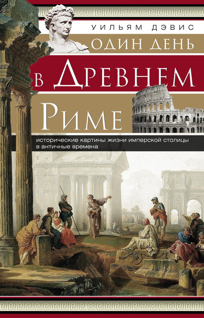 Один день в Древнем Риме. Исторические картины жизни имперской столицы в античные времена, Уильям Стирнс Дэвис