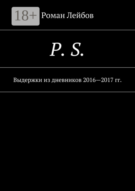 P. S.. Выдержки из дневников 2016—2017 гг