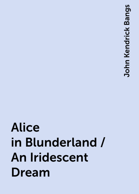 Alice in Blunderland / An Iridescent Dream