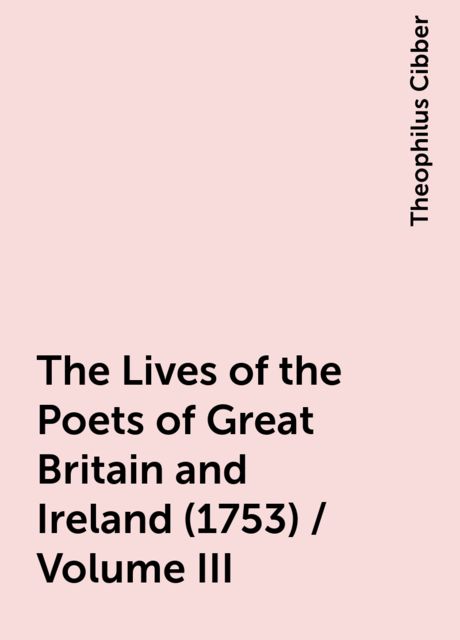The Lives of the Poets of Great Britain and Ireland (1753) / Volume III