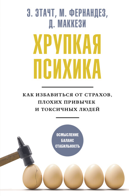 Хрупкая психика. Как избавиться от страхов, плохих привычек и токсичных людей, Джино Маккези, Марция Фернандез, Эмили Этачт
