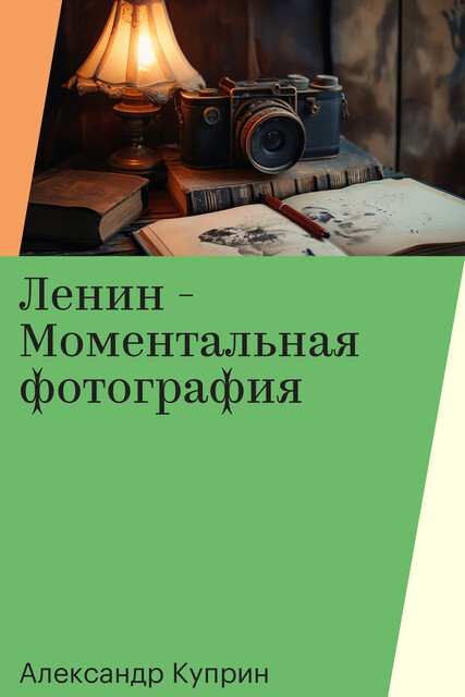 Ленин - Моментальная фотография, Александр Куприн