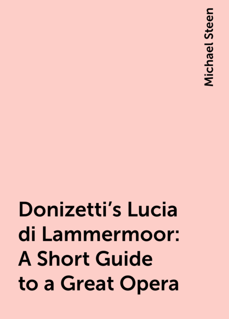 Donizetti’s Lucia di Lammermoor: A Short Guide to a Great Opera