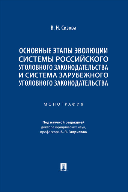 Основные этапы эволюции системы российского уголовного законодательства и система зарубежного уголовного законодательства. Монография, В.Н. Сизова, Б.Я. Гаврилов