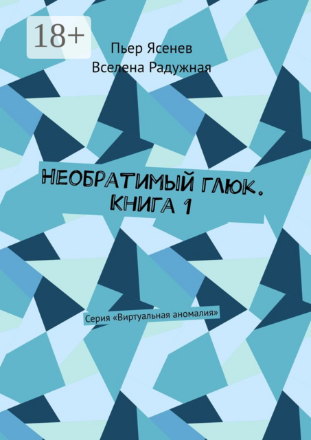 Необратимый глюк. Книга 1. Серия «Виртуальная аномалия», Вселена Радужная, Пьер Ясенев