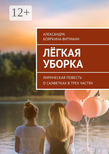 Лёгкая уборка. Лирическая повесть о салфетках в трех частях, Александра Бояркина-Витманн