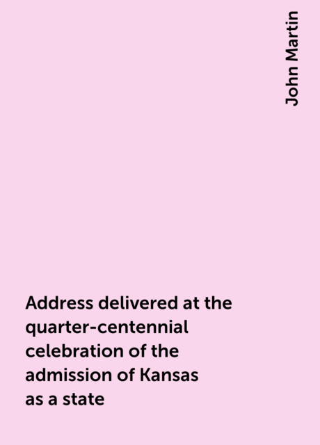 Address delivered at the quarter-centennial celebration of the admission of Kansas as a state