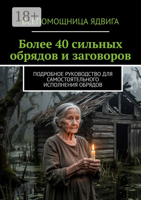 Более 40 сильных обрядов и заговоров. Подробное руководство для самостоятельного исполнения обрядов