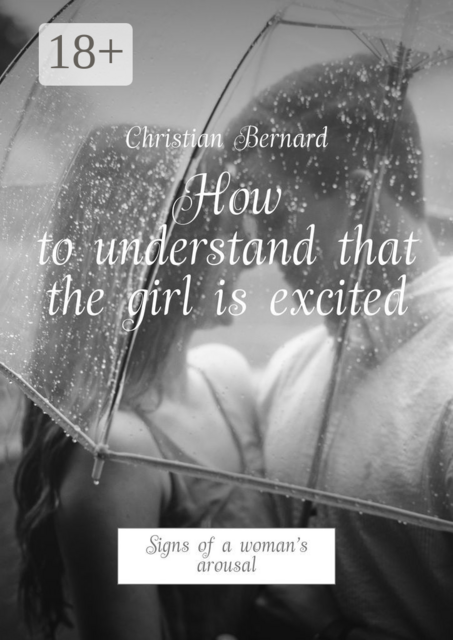 How to understand that the girl is excited. Signs of a woman’s arousal