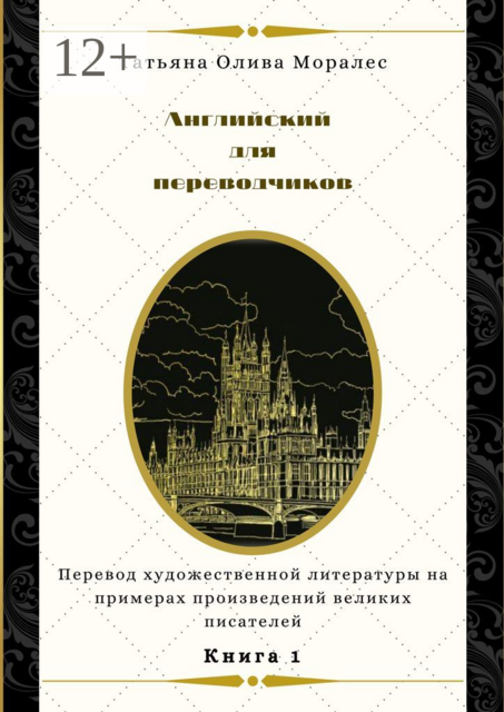 Английский для переводчиков. Книга 1. Перевод художественной литературы на примерах произведений великих писателей, Татьяна Олива Моралес