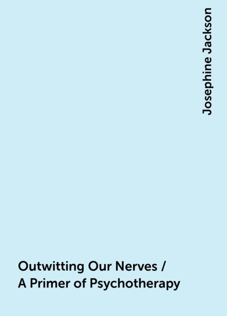 Outwitting Our Nerves / A Primer of Psychotherapy