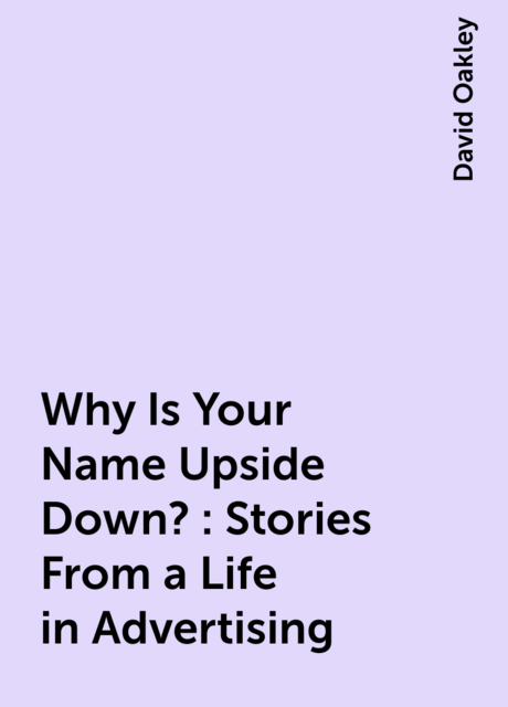 Why Is Your Name Upside Down?: Stories From a Life in Advertising