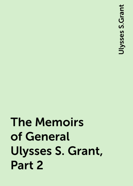The Memoirs of General Ulysses S. Grant, Part 2