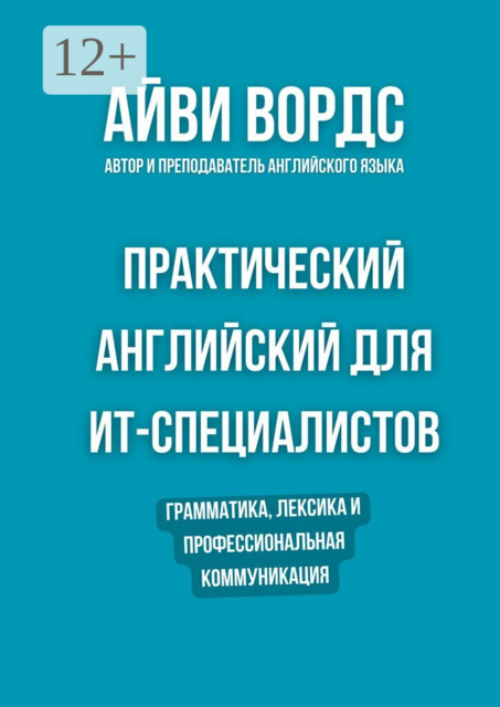 Практический английский для ИТ-специалистов. Грамматика, лексика и профессиональная коммуникация