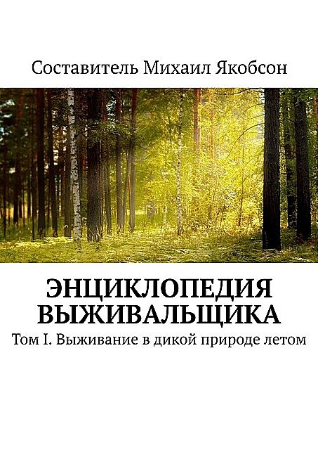 Энциклопедия выживальщика. Том I. Выживание в дикой природе летом