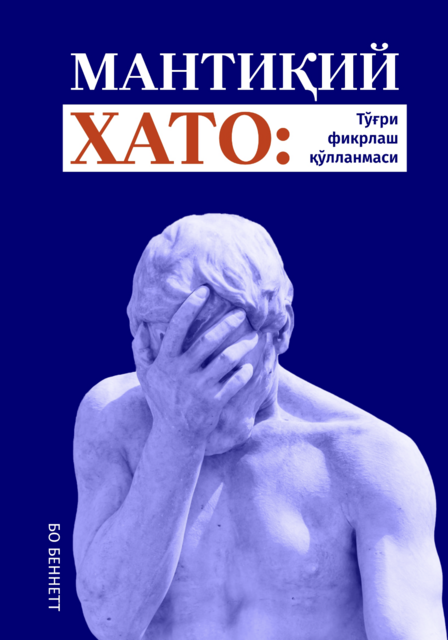 Мантиқий хато: Тўғри фикрлаш қўлланмаси, Бо Беннетт