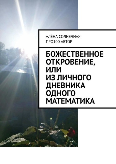 Божественное откровение, или Из личного дневника одного математика, Про100 АвтОр, Лена К. Солнечная