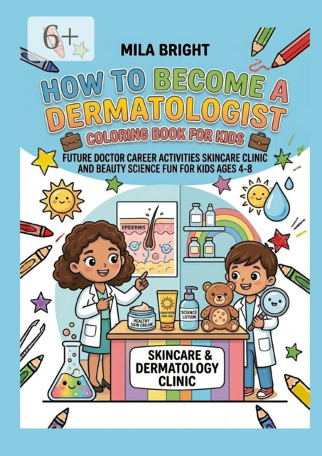 How to Become a Dermatologist Coloring Book for Kids. Future Doctor Career Activities Skincare Clinic and Beauty Science Fun for Kids Ages 4—8