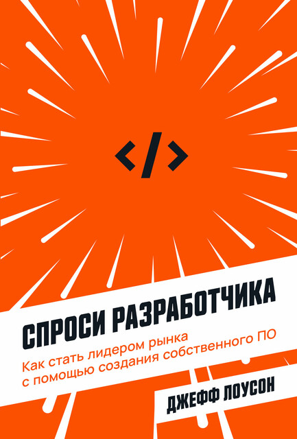 Спроси разработчика: Как стать лидером рынка с помощью создания собственного ПО, Джефф Лоусон