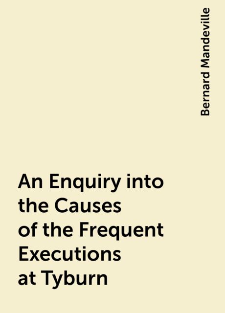 An Enquiry into the Causes of the Frequent Executions at Tyburn