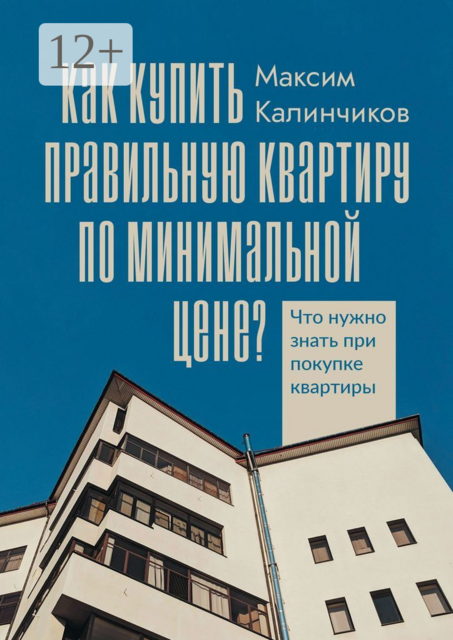 Как купить правильную квартиру по минимальной цене?. Что нужно знать при покупке квартиры, Максим Калинчиков