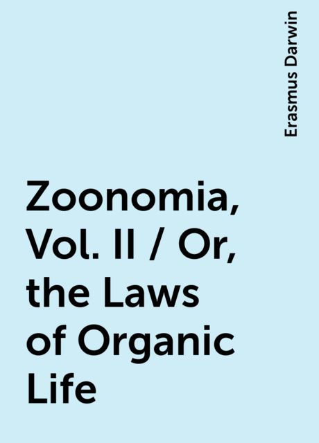 Zoonomia, Vol. II / Or, the Laws of Organic Life