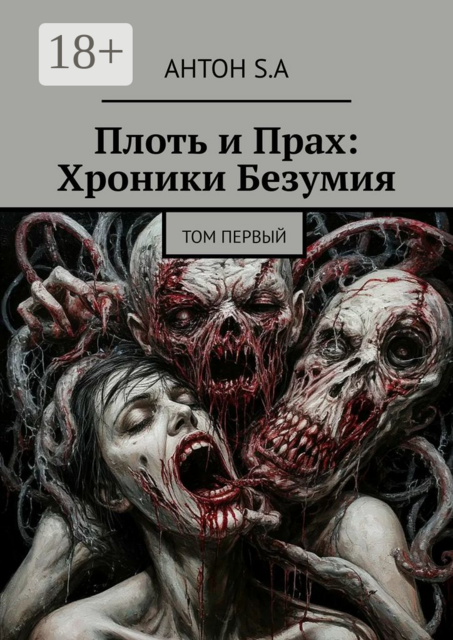 Плоть и Прах: Хроники Безумия. Том первый