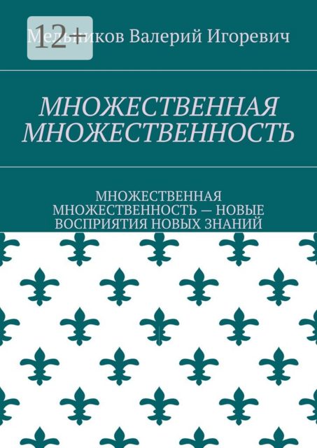МНОЖЕСТВЕННАЯ МНОЖЕСТВЕННОСТЬ. МНОЖЕСТВЕННАЯ МНОЖЕСТВЕННОСТЬ — НОВЫЕ ВОСПРИЯТИЯ НОВЫХ ЗНАНИЙ