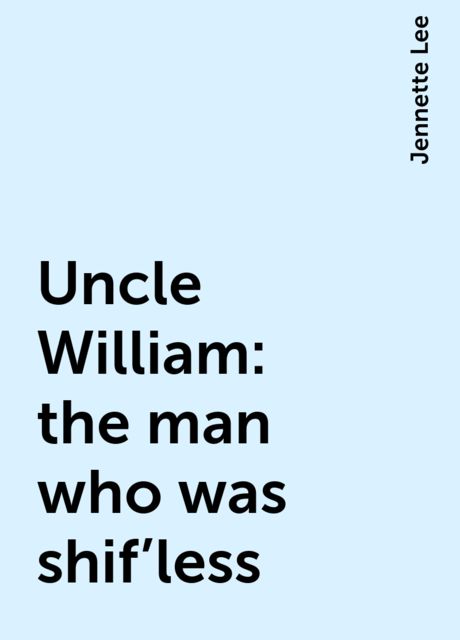 Uncle William: the man who was shif'less