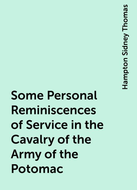 Some Personal Reminiscences of Service in the Cavalry of the Army of the Potomac