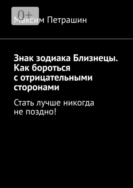 Знак зодиака Близнецы. Как бороться с отрицательными сторонами. Стать лучше никогда не поздно, Максим Петрашин
