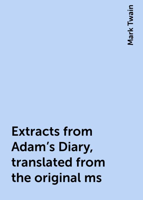 Extracts from Adam's Diary, translated from the original ms