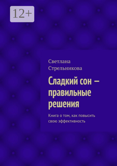 Сладкий сон — правильные решения. Книга о том, как повысить свою эффективность, Светлана Стрельникова