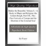 Balder the Beautiful, Volume I. / A Study in Magic and Religion: the Golden Bough, Part VII., The / Fire-Festivals of Europe and the Doctrine of the External Soul