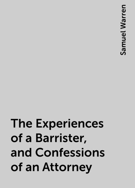 The Experiences of a Barrister, and Confessions of an Attorney