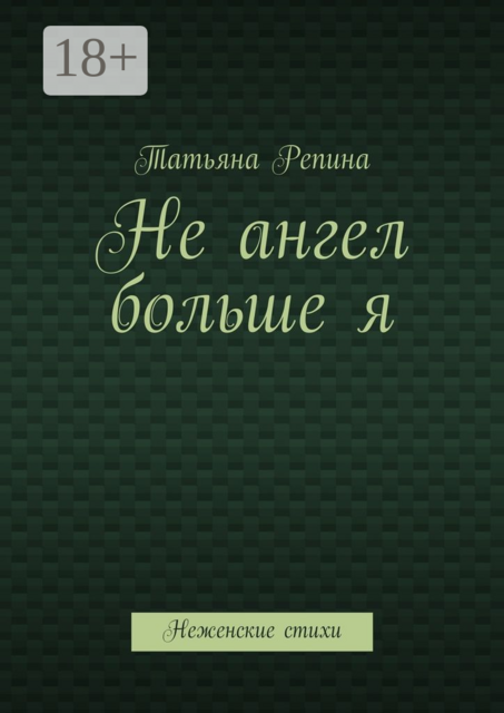 Не ангел больше я. Неженские стихи