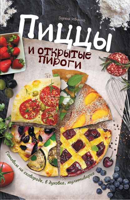 Пиццы и открытые пироги. Готовим на сковороде, в духовке, мультиварке