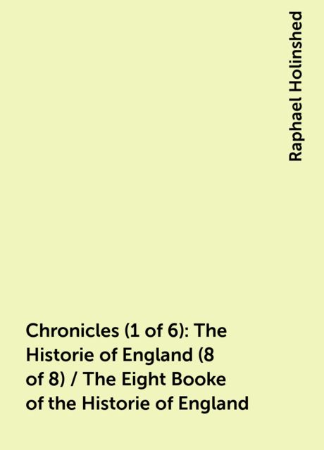 Chronicles (1 of 6): The Historie of England (8 of 8) / The Eight Booke of the Historie of England