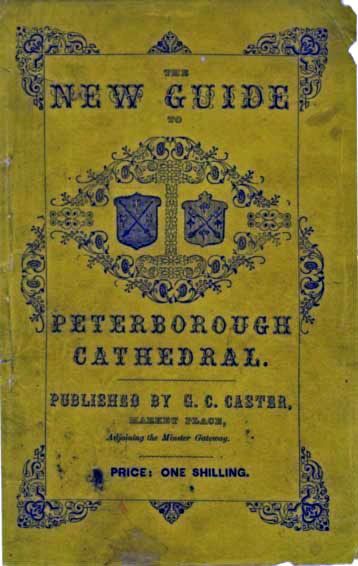 A Guide to Peterborough Cathedral / Comprising a brief history of the monastery from its foundation to the present time, with a descriptive account of its architectural peculiarities and recent improvements; compiled from the works of Gunton, Britton, and