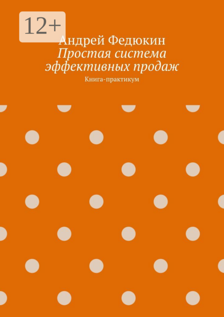 Простая система эффективных продаж. Книга-практикум, Андрей Федюкин