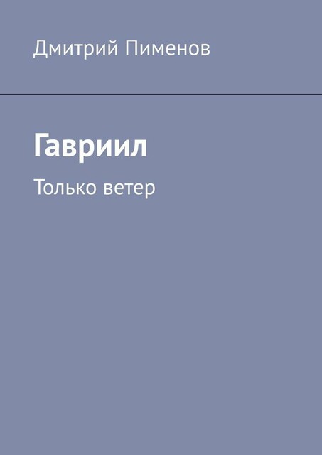 Гавриил. Только ветер, Дмитрий Пименов