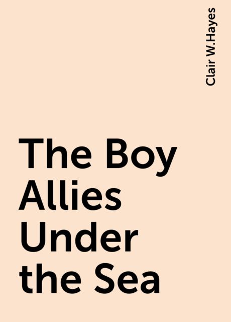 The Boy Allies Under the Sea; Or, The Vanishing Submarines