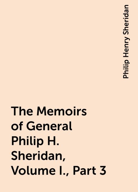 The Memoirs of General Philip H. Sheridan, Volume I., Part 3