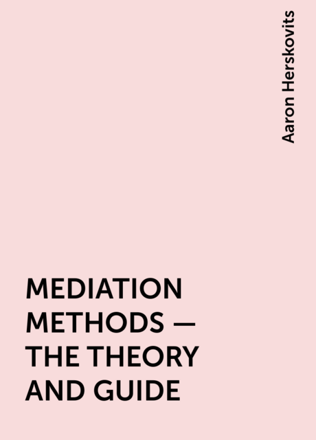 MEDIATION METHODS – THE THEORY AND GUIDE