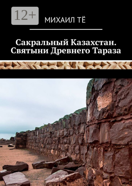 Сакральный Казахстан. Святыни Древнего Тараза, Михаил Тё