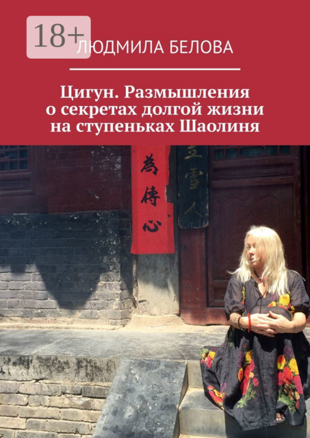 Цигун. Размышления о секретах долгой жизни на ступеньках Шаолиня, Людмила Белова