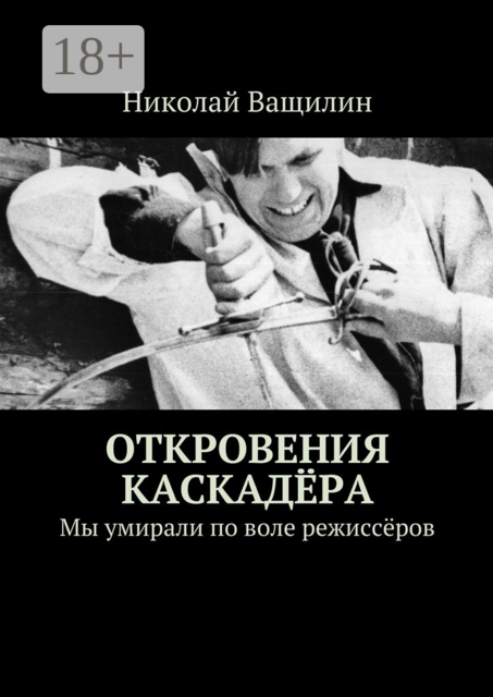 Откровения каскадёра. Мы умирали по воле режиссёров, Николай Ващилин