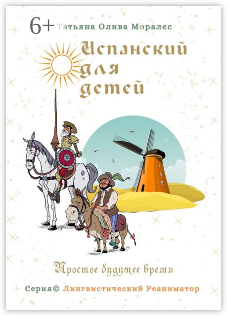 Испанский для детей. Простое будущее время. Серия © Лингвистический Реаниматор, Татьяна Олива Моралес