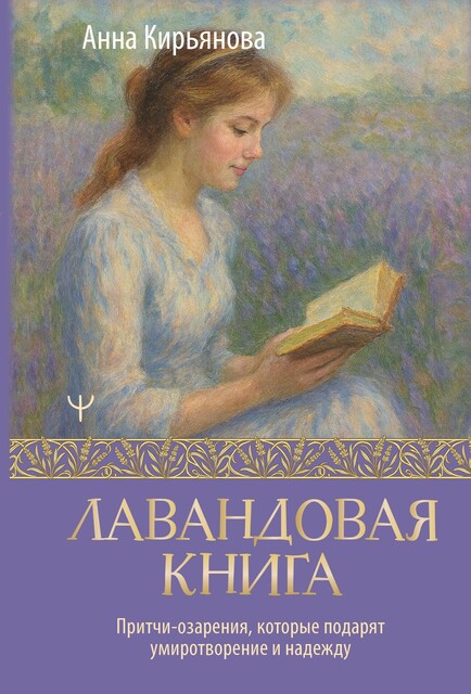 Лавандовая книга. Притчи-озарения, которые подарят умиротворение и надежду, Анна Кирьянова