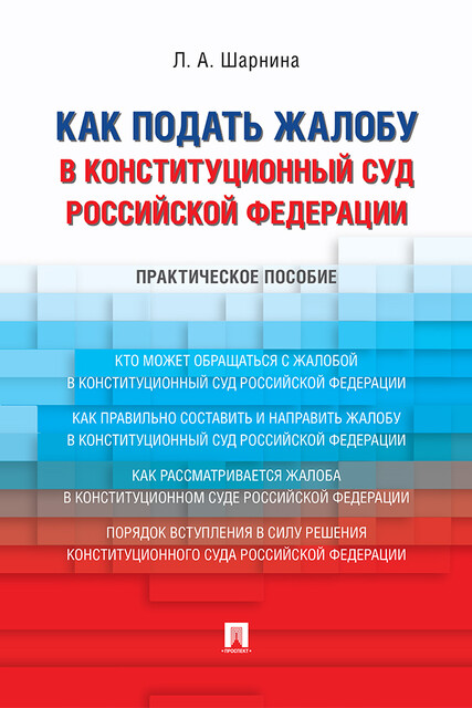 Как подать жалобу в Конституционный Суд Российской Федерации. Практическое пособие, Л.А. Шарнина